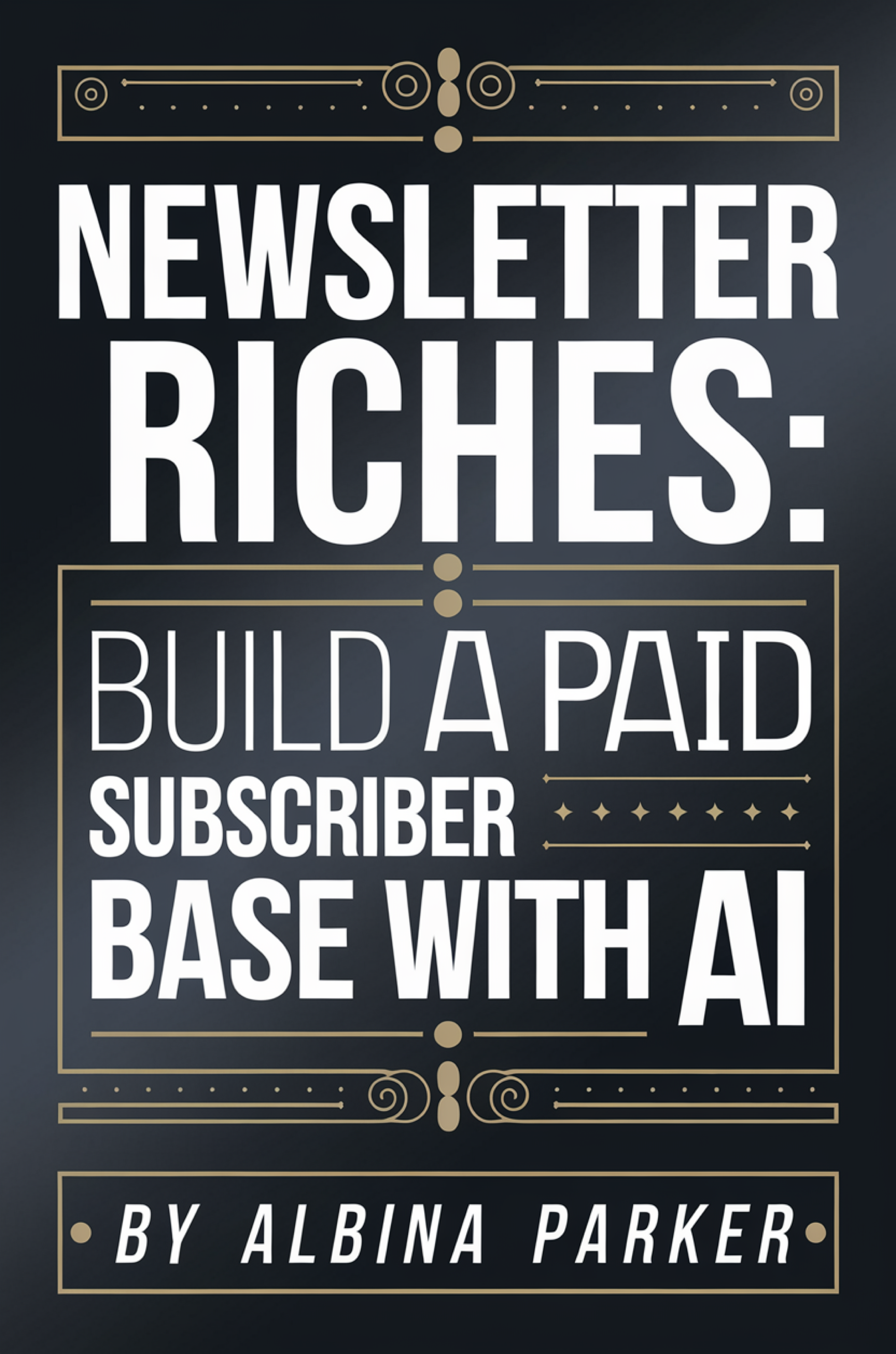 Newsletter Riches: Build a Paid Subscriber Base with AI