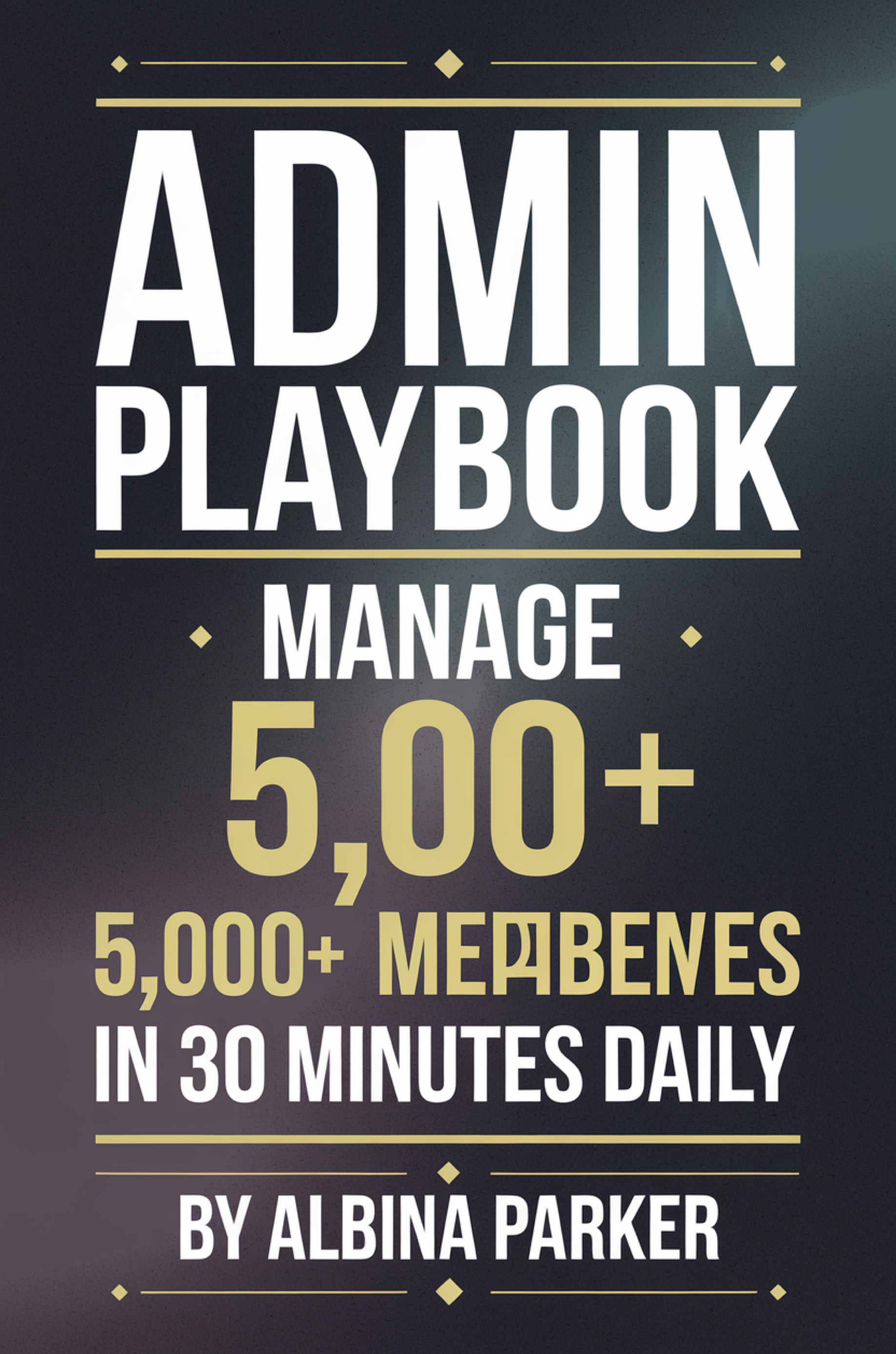 Admin Playbook: Manage 5,000+ Members in 30 Minutes Daily